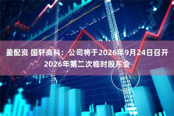 盈配资 国轩高科：公司将于2026年9月24日召开2026年第二次临时股东会